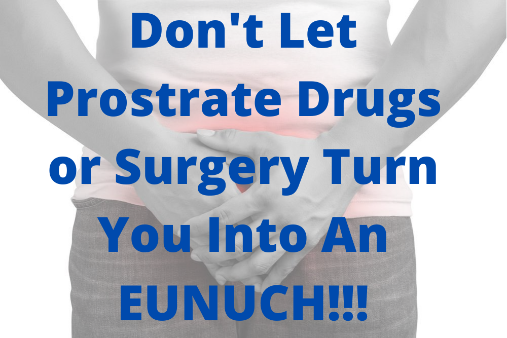Dont-Let-Prostrate-Drugs-or-Surgery-Turn-You-Into-An-EUNUCH-5